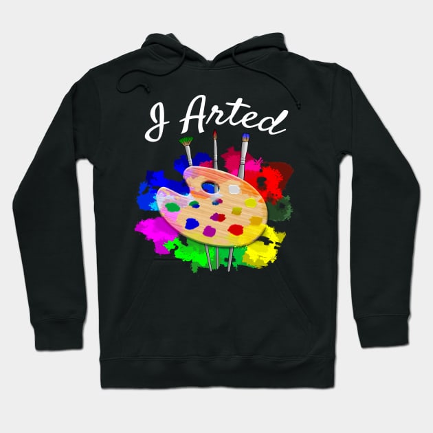 I Arted Funny Artist Hoodie by macdonaldcreativestudios